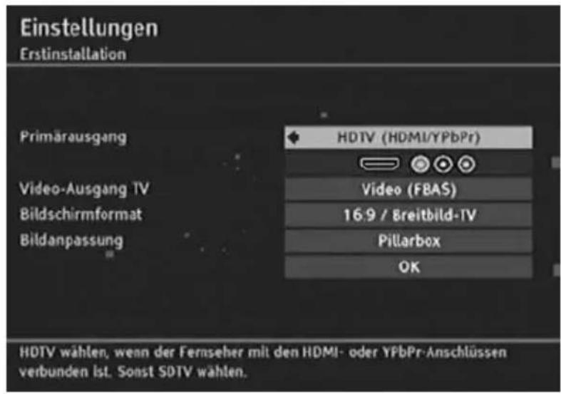 Einstellungen Erstinstallation Primärausgang Video-Ausgang TV Bildschirmformat Bildanpassung HDTV (HDMI/YPbPr) Video (FBAS) 16.9 / Breitbart-TV Pillarbox OK HDTV wählen, wenn der Fernseher mit den HDMI- oder YFbPr-Anschlüssen verbunden ist. Sonst SDTV wählen.