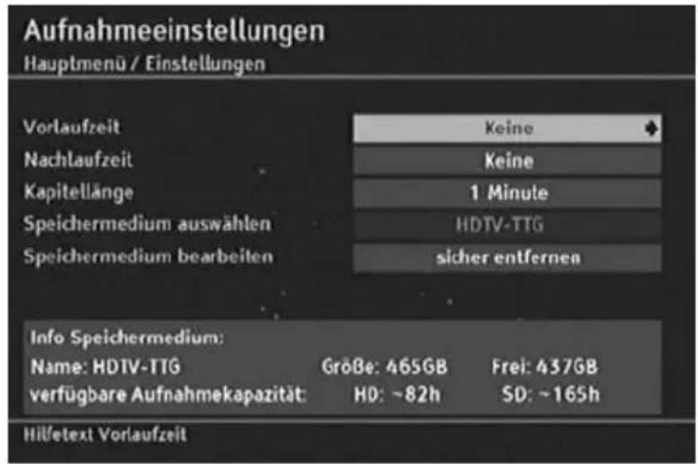 Aufnahmeeinstellungen Hauptmenü / Einstellungen Vorlaufzeit Keine Nachlaufzeit Keine Kapitellänge 1 Minute Speichermedium auswählen HDTV-TTG Speichermedium bearbeiten sicher entfernen Info Speichermedium: Name: HDTV-TTG Größe: 465GB Frei: 437GB verfügbare Aufnahmekapazität: HD: ~82h SD: ~165h Hilfetext Vorlaufzeit