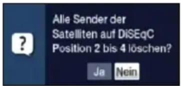 Alle Sender der Satelliten auf DiSEqC Position 2 bis 4 löschen? Ja Nein
