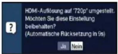 HDMI-Auflösung auf '720p' umgestellt. Möchten Sie diese Einstellung beibehalten? (Automatische Rücksetzung in 9s) Ja Nein