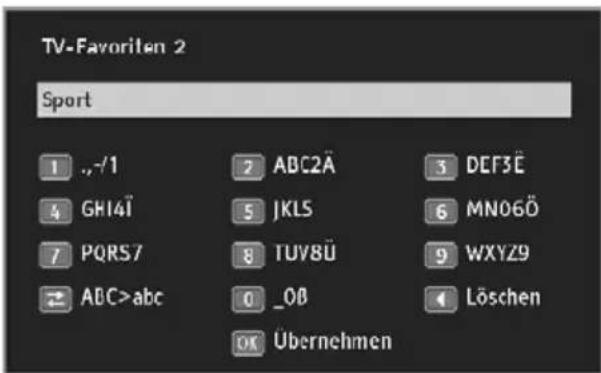 TV-Favoriten 2 Sport 1 .,-/1 2 ABC2Ä 3 DEF3Ë 4 GHI4Ï 5 JKLS 6 MN06Ö 7 PQRS7 8 TUV8Ü 9 WXYZ9 ABC>abc 0 _OB Löschen OK Übernehmen