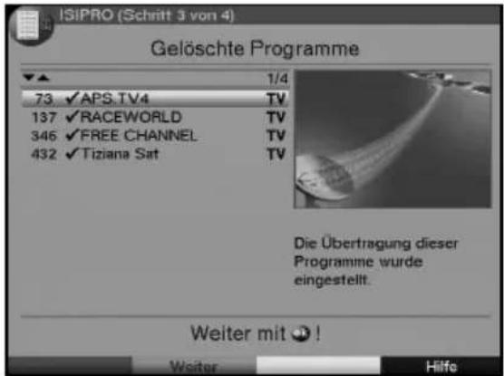 ISIPRO (Schritt 3 von 4) Gelöschte Programme 73 ✓ APS.TV4 TV 137 ✓ RACEWORLD TV 346 ✓ FREE CHANNEL TV 432 ✓ Tiziana Sat TV Die Übertragung dieser Programme wurde eingestellt. Weiter mit 🔒! Weiter Hilfe