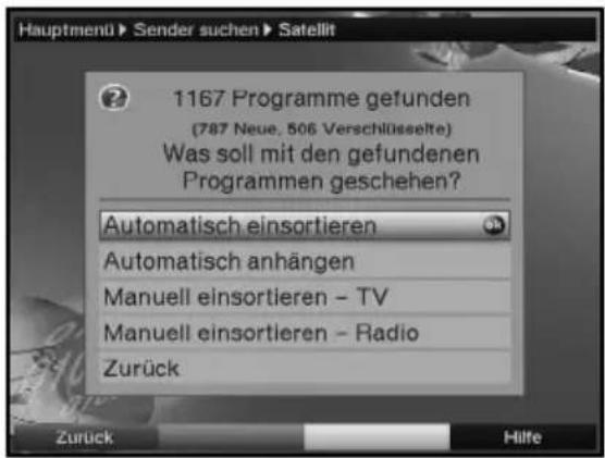 Hauptmenü > Sender suchen > Satellit 1167 Programme gefunden (787 Neue, 506 Verschlüsselte) Was soll mit den gefundenen Programmen geschehen? Automatisch einsortieren Automatisch anhängen Manuell einsortieren - TV Manuell einsortieren - Radio Zurück Zurück Hilfe