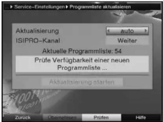 Service-Einstellungen Programmliste aktualisieren Aktualisierung auto ISIPRO-Kanal Weiter Aktuelle Programmliste: 54 Prüfe Verfügbarkeit einer neuen Programmliste ... Aktualisierung starten Zurück Übemehmen Prüfen Hilfe