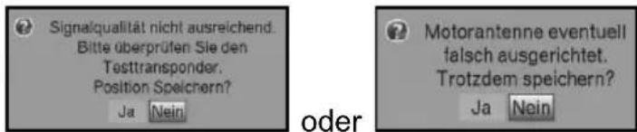 Signalqualität nicht ausreichend. Bitte überprüfen Sie den Testtransponder. Position Speichern? Ja Nein oder Motorantenne eventuell falsch ausgerichtet. Trotzdem speichern? Ja Nein