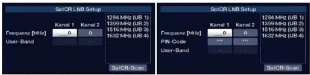SaitCR LNB Setup 1284 MHz (UB 1) 1399 MHz (UB 2) 1516 MHz (UB 3) 1632 MHz (UB 4) Frequenz [MHz] User-Band Kanal 1 Kanal 2 0 0 - - - SaitCR-Scan SaitCR LNB Setup 1284 MHz (UB 1) 1399 MHz (UB 2) 1516 MHz (UB 3) 1632 MHz (UB 4) Frequenz [MHz] PIN-Code User-Band Kanal 1 Kanal 2 0 0 *** - - SaitCR-Scan