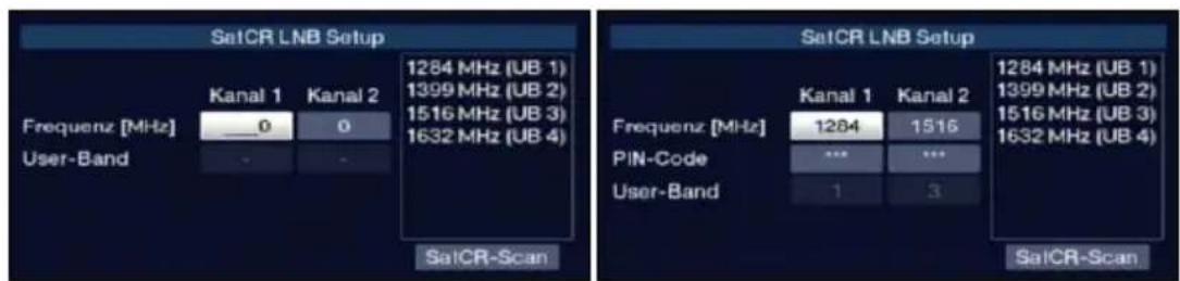 SalCR LNB Setup Frequenz [MHz] User-Band Kanal 1 0 0 1284 MHz (UB 1) 1399 MHz (UB 2) 1516 MHz (UB 3) 1632 MHz (UB 4) SalCR-Scan SalCR LNB Setup Frequenz [MHz] PIN-Code User-Band Kanal 1 1284 *** 1 1516 *** 3 1284 MHz (UB 1) 1399 MHz (UB 2) 1516 MHz (UB 3) 1632 MHz (UB 4) SalCR-Scan