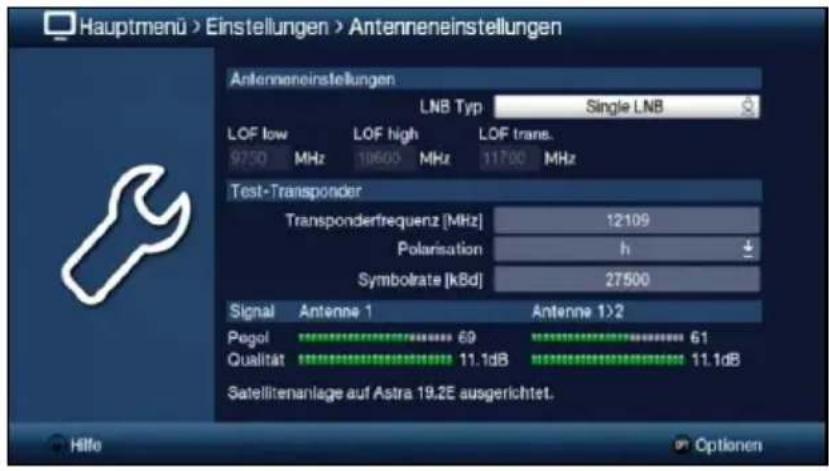 Hauptmenü > Einstellungen > Antenneneinstellungen Antenneneinstellungen LNB Typ Single LNB LOF low 9750 MHz LOF high 10600 MHz LOF trans. 11700 MHz Test-Transponder Transponderfrequenz [MHz] 12109 Polarisation h Symbolrate [kBd] 27500 Signal Antenne 1 Antenne 1>2 Pegol 69 61 Qualität 11.1dB 11.1dB Satellitenanlage auf Astra 19.2E ausgerichtet. Hilfo Optionen