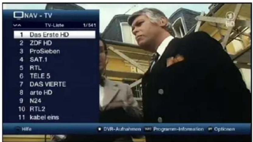 NAV - TV TV-Liste 1/541 1 Das Erste HD 2 ZDF HD 3 ProSieben 4 SAT.1 5 RTL 6 TELE 5 7 DAS VIERTE 8 arte HD 9 N24 10 RTL2 11 kabel eins Hilfe DVR-Aufnahmen Programm-Information Options