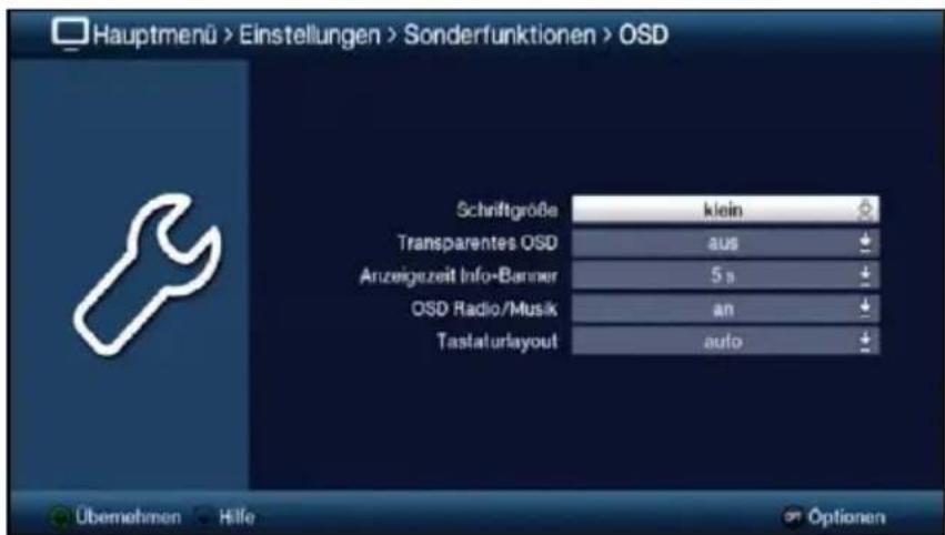 Hauptmenü > Einstellungen > Sonderfunktionen > OSD Schriftgröße klein Transparentes OSD aus Anzeigezeit Info-Banner 5 s OSD Radio/Musik an Tastalurlayout auto Übemehmen Hilfe Optionen