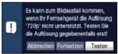 Es kann zum Bildausfall kommen, wenn Ihr Fernsehgerät die Auflösung '720p' nicht unterstützt. Testen Sie die Auflösung gegebenenfalls erst! Abbrechen Fortsetzen Testen