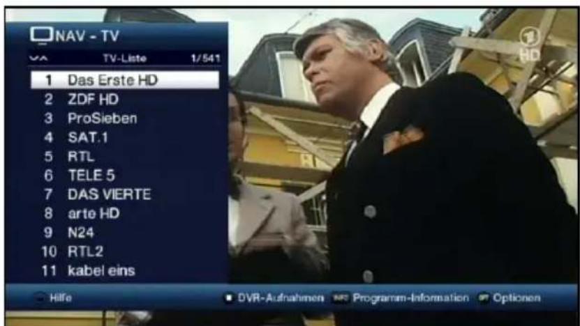 NAV - TV 1 Das Erste HD 2 ZDF HD 3 ProSieben 4 SAT.1 5 RTL 6 TELE 5 7 DAS VIERTE 8 arte HD 9 N24 10 RTL2 11 kabel eins Hilfe DVR-Aufnahmen Programm-Information Optionen