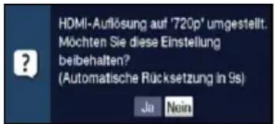 HDMI-Auflösung auf '720p' umgestellt. Möchten Sie diese Einstellung beibehalten? (Automatische Rücksetzung in 9s) Ja Nein