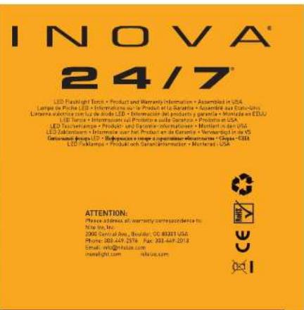 INOVA® 24/7 LED Flashlight Euron • Product and Warranty Information • Assemblyd in USA Lange de Paché (E) • Informations ou le Product et la Garantie • Assemblye sur Eco-Übs Literature colorique sur lue de blonde LED • Information del product e generale • Modifica en EEAU LED Tampa • Information sul Probetae suite Garantia • Produtos in USA LED Tischlerampie • Production and Consumer Information • Montforti dans USA LED Tablottens • Information sur het Product de Garantia • Vervoerbijd in US Centromed Group LED • Biodegestrie e erage e operatieve wilmertaanje • Coupes -CUSA LED Filmcape • Product och Garant Information • Merchant USA ATTENTION: Please address all warranty company contact with: Nile Inc. 2006 Central Web, Boulder, CO 80321 USA Phone: 583-449-2796 Fax: 993-449-2018 Email: info@inola.com email@light.com - info@u.com