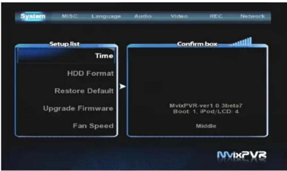 System MISC Language Audio Video REC Network Setup list Time HDD Format Restore Default Upgrade Firmware Fan Speed Confirm box MvixPVR-ver1.0.3beta7 Boot: 1, iPod/LCD: 4 Middle MvixPVR