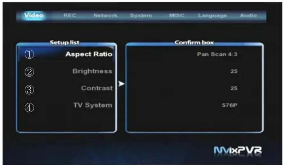 Video REC Network System MISC Language Audio Setup list ① Aspect Ratio ② Brightness ③ Contrast ④ TV System Confirm box Pan Scan 4.3 25 25 576P MvixPVR