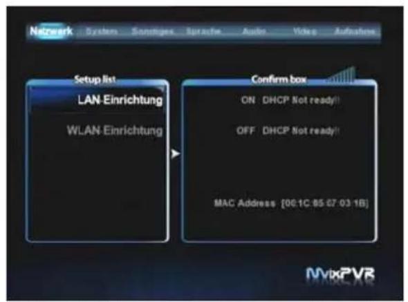 Network System Sonstiges Sprache Audio Video Aufnahme Setup list LAN-Einrichtung WLAN-Einrichtung Confirm box ON DHCP Not ready!! OFF DHCP Not ready!! MAC Address [06.1C 85 07 03 1B]
