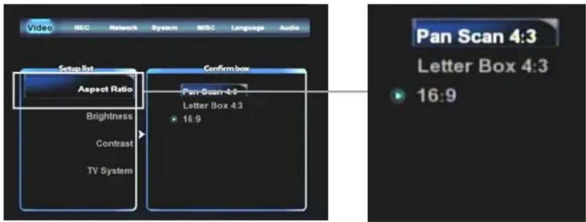 Video REC Network System MISC Language Audio Setup list Aspect Ratio Brightness Contrast TV System Confirm box Pan Scan 4:3 Letter Box 4:3 16:9 Pan Scan 4:3 Letter Box 4:3 16:9