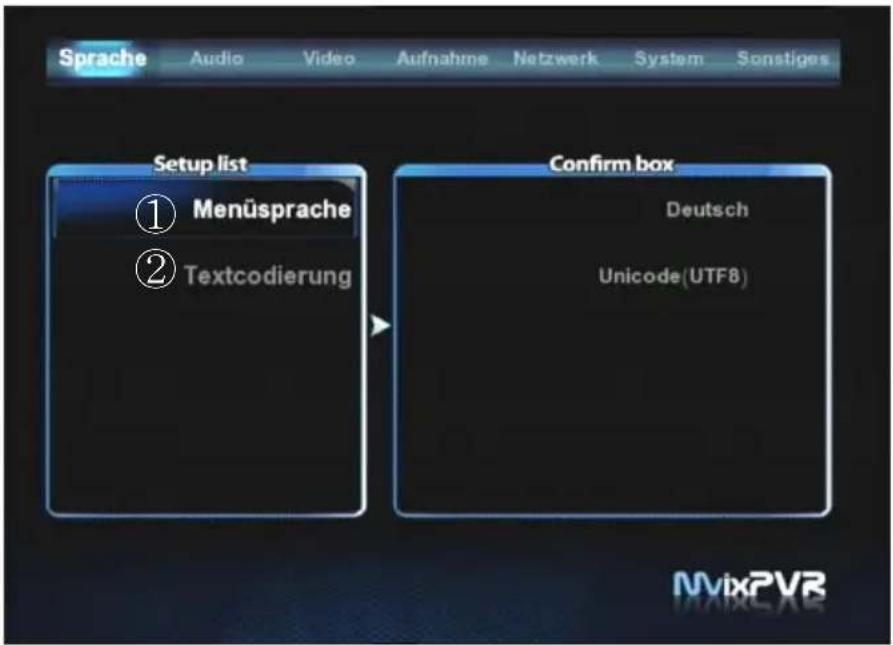 Sprache Audio Video Aufnahme Netzwerk System Sonstiges Setup list ① Menüsprache ② Textcodierung Confirm box Deutsch Unicode(UTF8) MixPVR