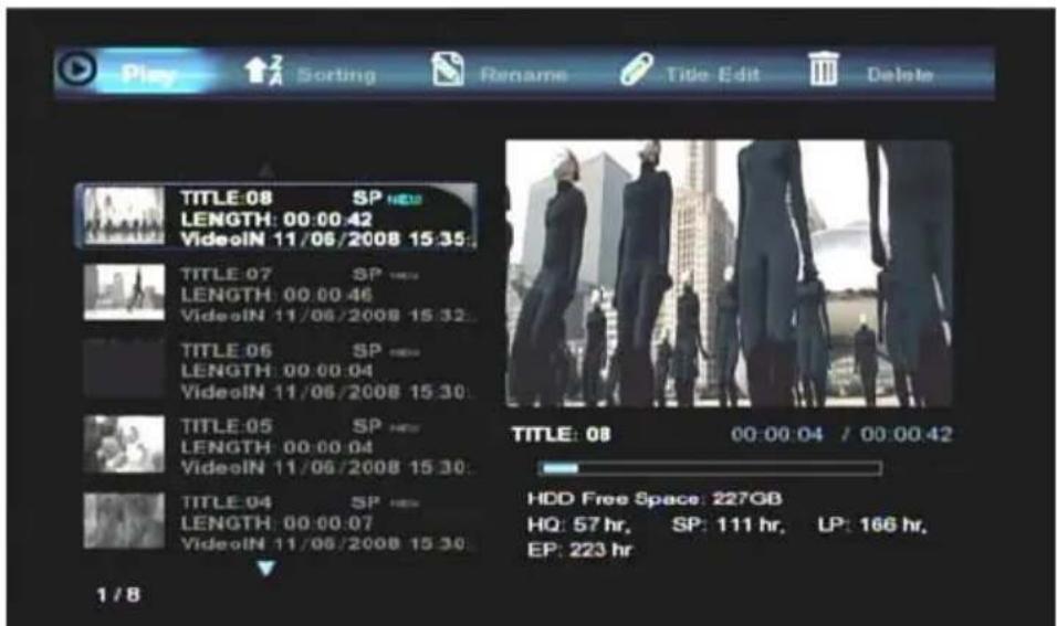 Play 2 Sorting Rename Title Edit Delete TITLE:08 SP LENGTH: 00:00:42 VideolN 11/06/2008 15:35. TITLE:07 SP LENGTH: 00:00:46 VideolN 11/06/2008 15:32. TITLE:06 SP LENGTH: 00:00:04 VideolN 11/06/2008 15:30. TITLE:05 SP LENGTH: 00:00:04 VideolN 11/06/2008 15:30. TITLE:04 SP LENGTH: 00:00:07 VideolN 11/06/2008 15:30. TITLE:08 00:00:04 / 00:00:42 HDD Free Space: 227GB HQ: 57 hr, SP: 111 hr, LP: 166 hr, EP: 223 hr 1 / 8