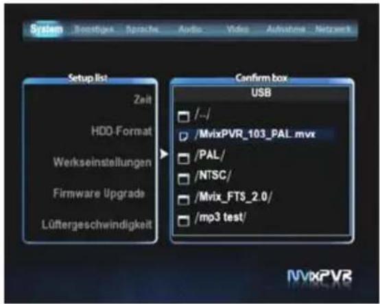 System Beachige Sprache Audio Video Aufnahme Network Setup list Zeit HDD-Format Werkseinstellungen Firmware Upgrade Lüftergeschwindigkeit Confirm box USB /-// /MvixPVR_103_PAL.mvx /PAL/ /NTSC/ /Mvix_FTS_2.0/ /mp3 test/