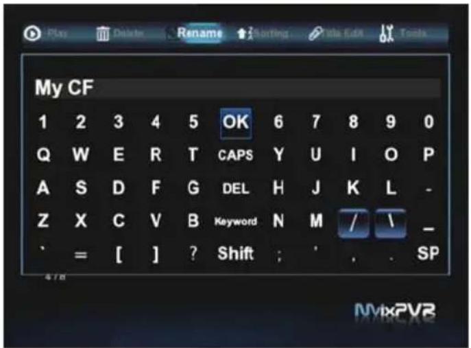Play Delete Rename Sorting Tools Edit Tools My CF 1 2 3 4 5 OK 6 7 8 9 0 Q W E R T CAPS Y U I O P A S D F G DEL H J K L - Z X C V B Keyword N M / \ _ ' = [ ] ? Shift ; ' . SP 478 MyxPVR