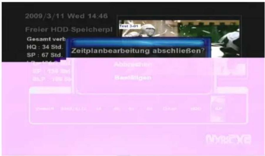 2009/3/11 Wed 14:46 Freier HDD-Spelcherpl Gesamt verb HQ : 34 Std. SP : 67 Std. Zeitplanbearbeitung abschließen? Abgrenzen Bestätigen Tenseln 2009/4/12 14:46 15:46 16:46 17:46 18:46 19:46 20:46 Test 3-01 MBOE