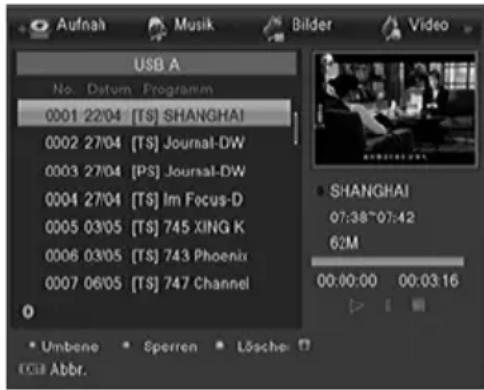 Aufnah Musik Bilder Video USB A No. Datum Programm 0001 22/04 [TS] SHANGHAI 0002 27/04 [TS] Journal-DW 0003 27/04 [PS] Journal-DW 0004 27/04 [TS] Im Focus-D 0005 03/05 [TS] 745 XING K 0006 03/05 [TS] 743 Phoenix 0007 06/05 [TS] 747 Channel Umbene Sperren Lösche © ABbr.