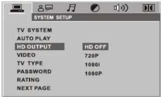 SYSTEM SETUP TV SYSTEM AUTO PLAY HD OUTPUT HD OFF VIDEO 720P TV TYPE 1080I PASSWORD 1080P RATING NEXT PAGE