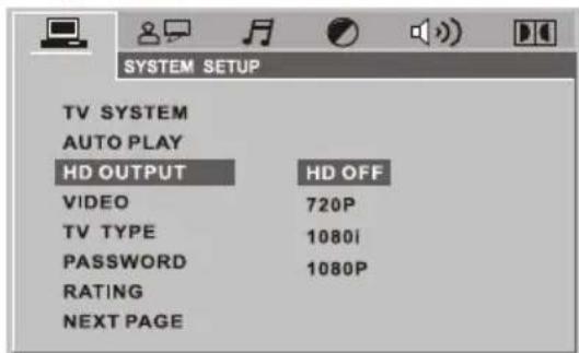 SYSTEM SETUP TV SYSTEM AUTO PLAY HD OUTPUT HD OFF VIDEO 720P TV TYPE 1080I PASSWORD 1080P RATING NEXT PAGE
