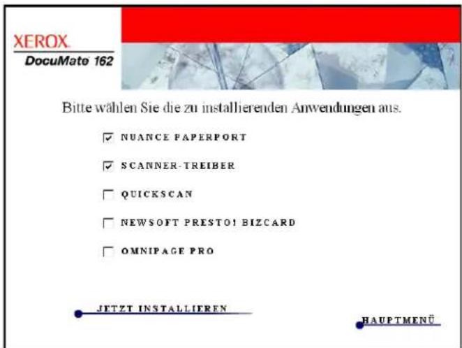 XEROX DocuMate 162 Bitte wählen Sie die zu installierenden Anwendungen aus. ✓ NUANCE PAPERPORT ✓ SCANNER-TREIBER ☐ QUICKSCAN ☐ NEWSOFT PRESTOI BIZCARD ☐ OMNIPAGE PRO JETZT INSTALLIEREN HAUPTMENÜ