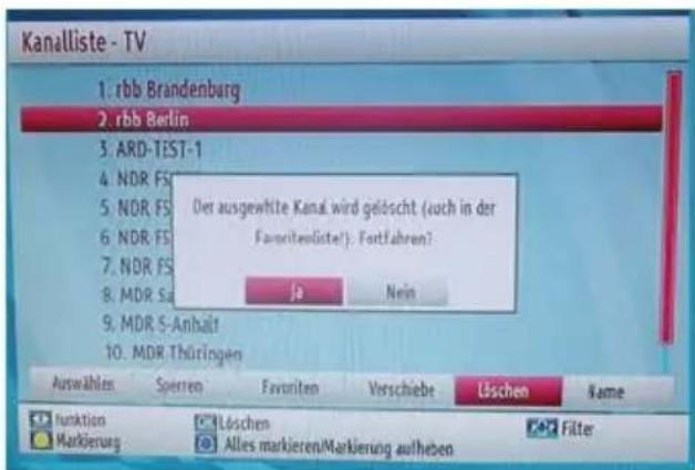 Kanalliste - TV 1. rbb Brandenburg 2. rbb Berlin 3. ARD-TEST-1 4. NDR FS 5. NDR FS 6. NDR FS 7. NDR FS 8. MDR Sa 9. MDR S-Anhalt 10. MDR Thüringen Der ausgewählte Kanal wird geöscht (soch in der Fameritenüste!). Fortfahren? Je Nein Auswählen Sperten Favoriten Verschiebe Löschen Name funktion Löschen Filter Markierung Alles markieren/Markierung aufheben