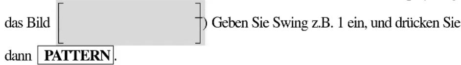 das Bild [ ] ) Geben Sie Swing z.B. 1 ein, und drücken Sie dann PATTERN.