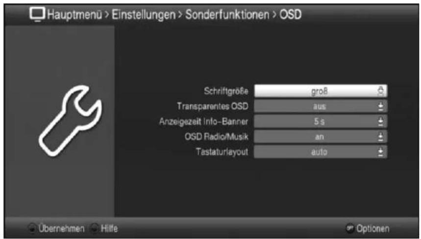 Hauptmenü > Einstellungen > Sonderfunktionen > OSD Schriftgröße groß Transparentes OSD aus Anzeigezeit Info-Banner 5 s OSD Radio/Musik an Tastaturlayout auto Übernehmen Hilfe Optionen