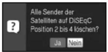 Alle Sender der Satelliten auf DiSEqC Position 2 bis 4 löschen? Ja Nein