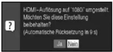 HDMI-Auflösung auf "1080i" umgestellt. Möchten Sie diese Einstellung beibehalten? (Automatische Rücksetzung in 9 s) Ja Nein