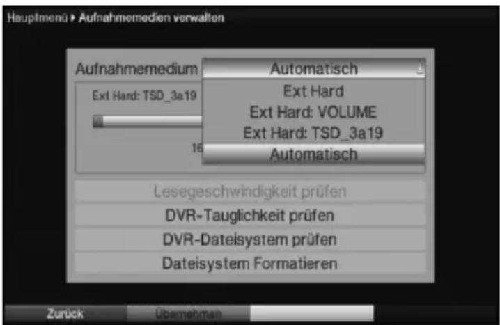 Hauptmenü > Aufnahmemedien verwalten Aufnahmermedium Automatisch Ext Hard Ext Hard: VOLUME Ext Hard: TSD_3a19 Automatisch Lesegeschwindigkeit prüfen DVR-Tauglichkeit prüfen DVR-Dateisystem prüfen Dateisystem Formatieren Zurück Übernehmer