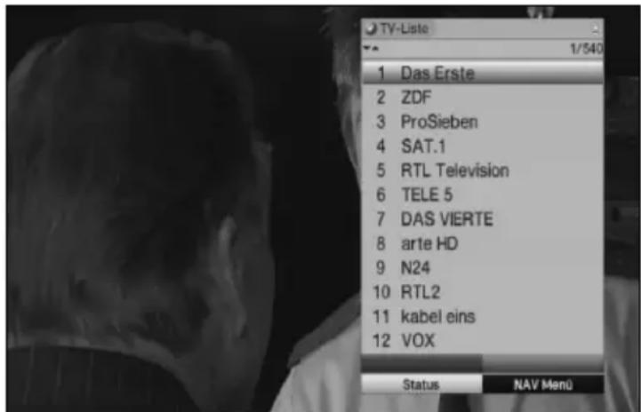 TV-Liste 1/540 1 Das Erste 2 ZDF 3 ProSieben 4 SAT.1 5 RTL Television 6 TELE 5 7 DAS VIERTE 8 arte HD 9 N24 10 RTL2 11 kabel eins 12 VOX Status NAV Men0