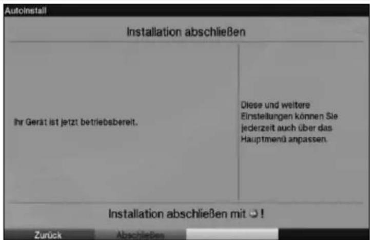 Autoinstall Installation abschließen Ihr Gerät ist jetzt betriebsbereit. Diese und weitere Einstellungen können Sie jederzeit auch über das Hauptmenü anpassen. Installation abschließen mit 0! Zurück Abschließen
