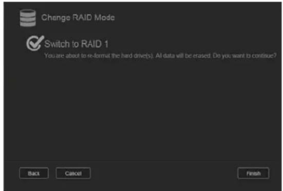 Change RAID Mode Switch to RAID 1 You are about to re-format the hard drive(s). All data will be erased. Do you want to continue? Back Cancel Finish