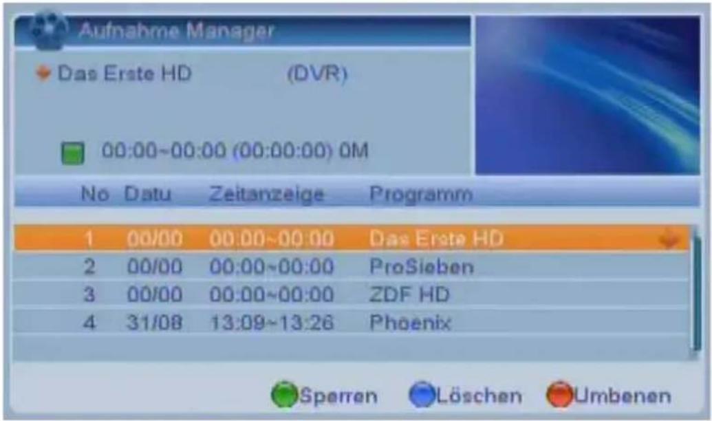 Aufnahme Manager Das Erste HD (DVR) 00:00~00:00 (00:00:00) 0M No Datu Zeitanzeige Programm 1 00/00 00:00~00:00 Das Erste HD 2 00/00 00:00~00:00 ProSieben 3 00/00 00:00~00:00 ZDF HD 4 31/08 13:09~13:26 Phoenix Sperren Löschen Umbenen