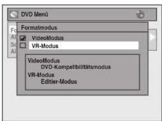 DVD Menu Formatmodus VideoModus VR-Modus VideoModus DVD-Kompatibilitätsmodus VR-Modus Editor-Modus