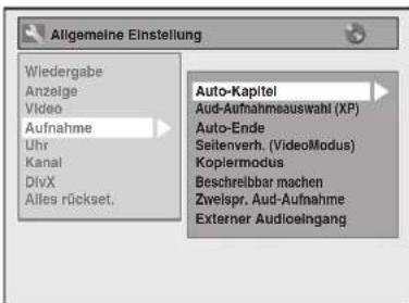 Allgemeine Einstellung Wiedergabe Anzeige Video Aufnahme Uhr Kanal DivX Alles rückset. Auto-Kapitel Aud-Aufnahmeauswahl (XP) Auto-Ende Seitenverh. (VideoModus) Kopiermodus Beschreibbar machen Zweispr. Aud-Aufnahme Externer Audioelngang
