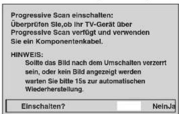 Progressive Scan einschalten: Überprüften Sie,ob ihr TV-Gerät über Progressive Scan verfügt und verwenden Sie ein Komponentenkabel. HINWEIS: Sollte das Bild nach dem Umschalten verzerrt sein, oder kein Bild angezeigt werden warten Sie bitte 15s zur automatischen Wiederherstellung. Einschalten? NelnJ…