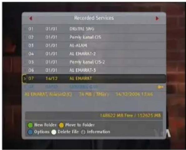 Recorded Services 01 01/01 DIGITAL SNG 02 01/01 Perviy kanal CIS 03 01/01 AL-ALAM 04 01/01 AL EMARAT-2 05 01/01 Perviy kanal CIS-2 06 01/01 AL EMARAT-3 07 14/12 AL EMARAT 18 MB 13MB 14/12/2006 13:46 AS EMARAT ASWAD (C) 74 MB / DNG: 14/12/2006 13:46 14B622 MB Free / 152625 MB New Folder Move to Folder Options Delete File Information
