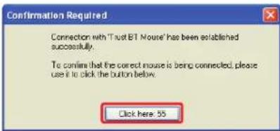 Confirmation Required Connection with 'Trust BT Mouse' has been established successfully. To confirm that the correct mouse is being connected, please use it to click the button below. Click here: 55