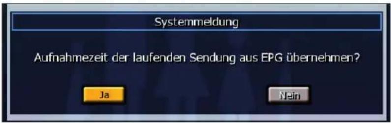 Systemmeldung Aufnahmezeit der laufenden Sendung aus EPG übernehmen? Ja Nein