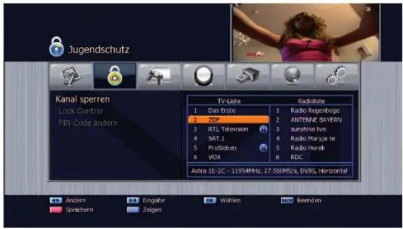 Jugendschutz Kanal sperren Lock Control PIN-Code ändern TV-Liste Radioliste 1 Das Erste 2 ZDF 3 RTL Television 4 SAT.1 5 ProSieben 6 VOX 1 Radio Regenboge 2 ANTENNE BAYERN 3 sunshine live 4 Radio Maryja te 5 Radio Horeb 6 RDC Astra 1E-2C - 11954MHz, 27.500MS/s, DVBS, Horizontal Ändern Speichern Eingabe Zeigen Wählen Beenden