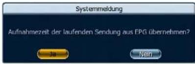 Systemmeldung Aufnahmezeit der laufenden Sendung aus EPG übernehmen? Ja Nein