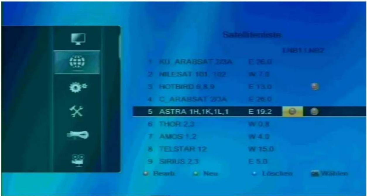 Satellitentists UN81 UN82 1 KU_ARABSAT 203A E 26.0 2 MILESAT 101.102 W 7.0 3 HOTBIRD 6.8.9 E 13.0 4 C_ARABSAT 203A E 26.0 5 ASTRA 1H,1K,1L,1 E 19.2 6 THOR 2.3 W 0.8 7 AMOS 1.2 W 4.0 8 TELSTAR 12 W 15.0 9 SIRIUS 2.3 E 5.0 ● Bearb ● Neo ● Löschen ● Wahlen